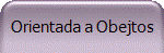 Orientada a Obejtos